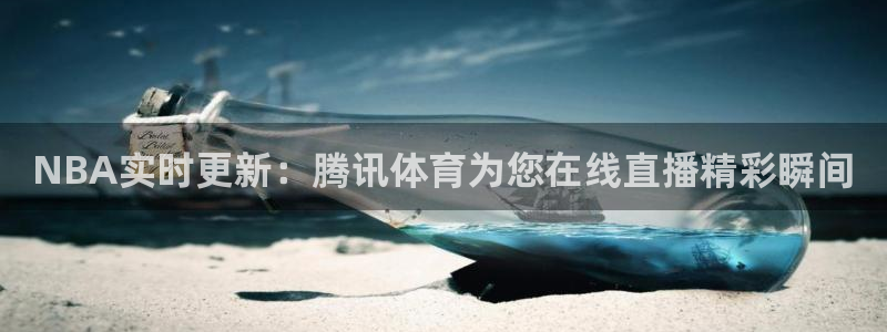 黑白直播篮球：NBA实时更新：腾讯体育为您在线直播精彩瞬间